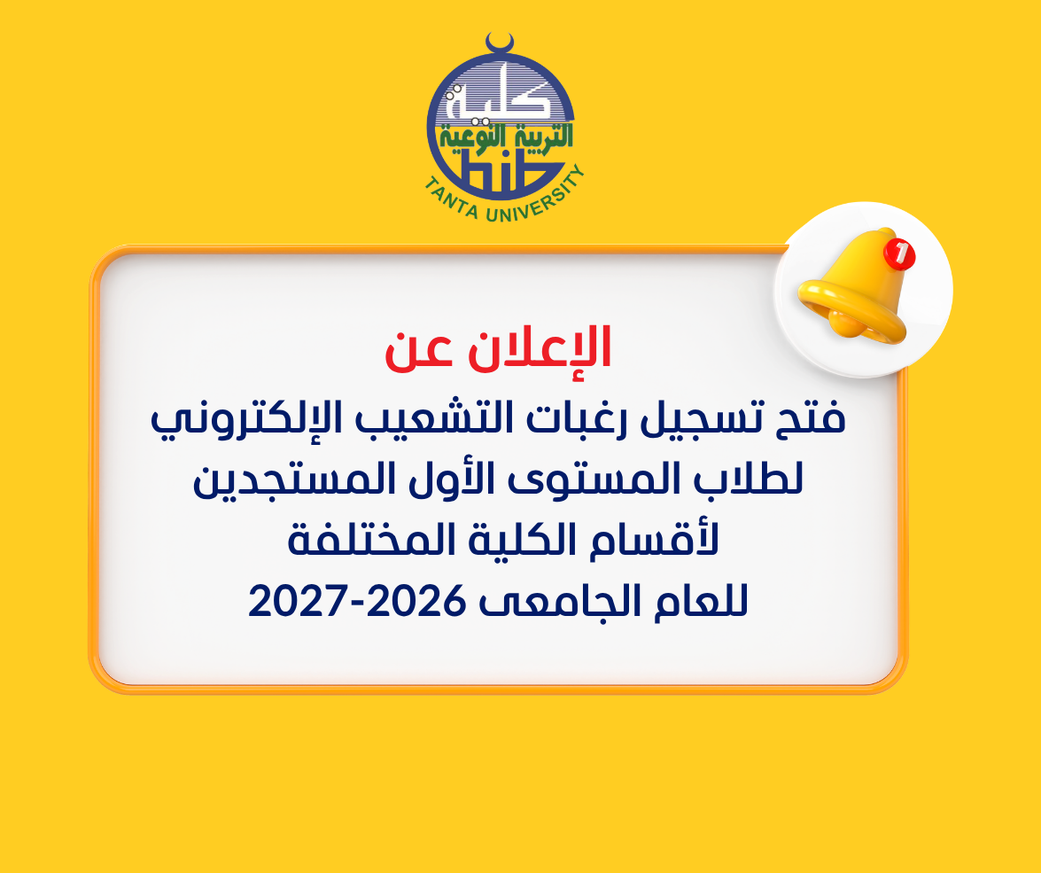 فتح تسجيل رغبات التشعيب الإلكتروني لطلاب المستوى الأول المستجدين لأقسام الكلية المختلفة للعام الجامعى 2026-2027